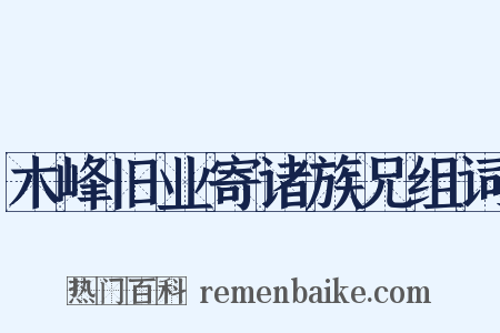 木峰旧业寄诸族兄组词是什么意思的图片
